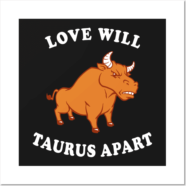 Love Will Taurus Apart Wall Art by dumbshirts